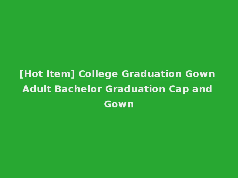 [Hot Item] College Graduation Gown Adult Bachelor Graduation Cap and Gown
