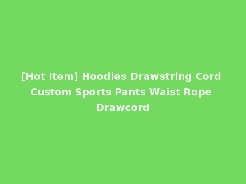 [Hot Item] Hoodies Drawstring Cord Custom Sports Pants Waist Rope Drawcord