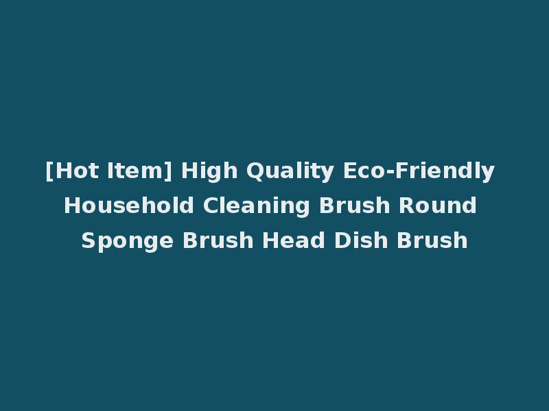 [Hot Item] High Quality Eco-Friendly Household Cleaning Brush Round Sponge Brush Head Dish Brush