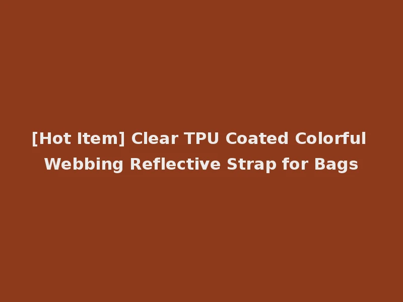 [Hot Item] Clear TPU Coated Colorful Webbing Reflective Strap for Bags