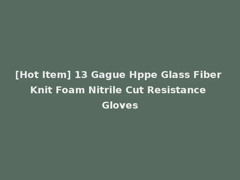 [Hot Item] 13 Gague Hppe Glass Fiber Knit Foam Nitrile Cut Resistance Gloves