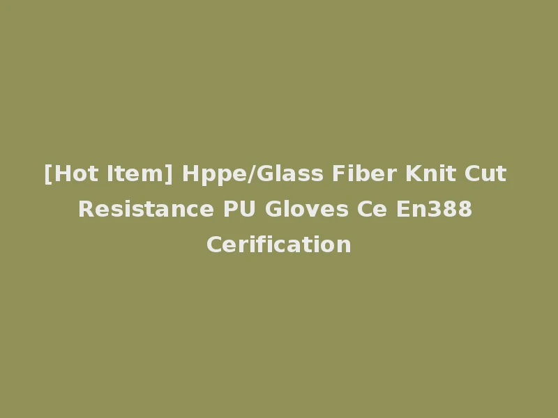 [Hot Item] Hppe/Glass Fiber Knit Cut Resistance PU Gloves Ce En388 Cerification