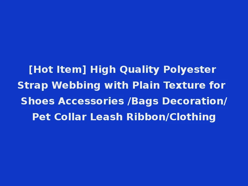 [Hot Item] High Quality Polyester Strap Webbing with Plain Texture for Shoes Accessories /Bags Decoration/Pet Collar Leash Ribbon/Clothing