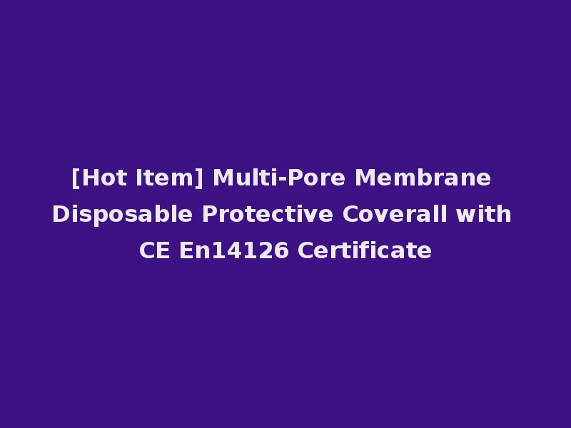 [Hot Item] Multi-Pore Membrane Disposable Protective Coverall with CE En14126 Certificate