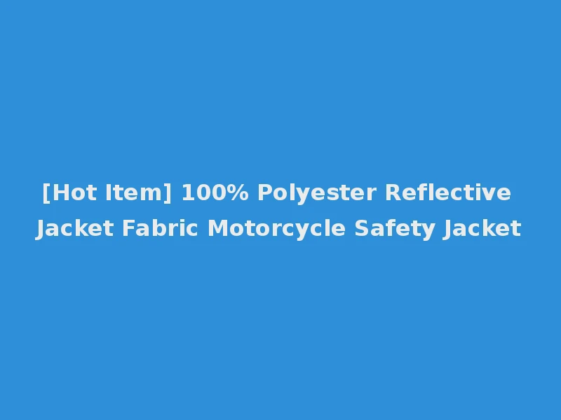 [Hot Item] 100% Polyester Reflective Jacket Fabric Motorcycle Safety Jacket