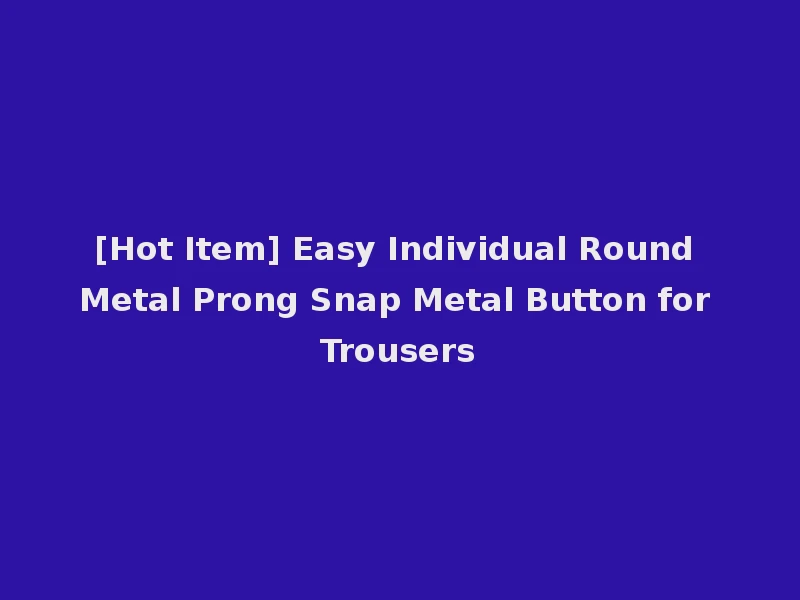 [Hot Item] Easy Individual Round Metal Prong Snap Metal Button for Trousers