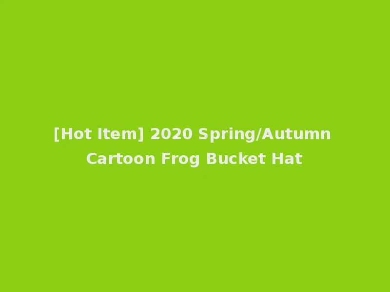 [Hot Item] 2020 Spring/Autumn Cartoon Frog Bucket Hat