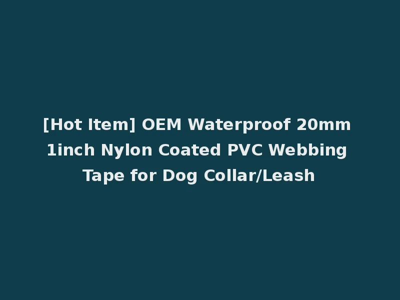 [Hot Item] OEM Waterproof 20mm 1inch Nylon Coated PVC Webbing Tape for Dog Collar/Leash