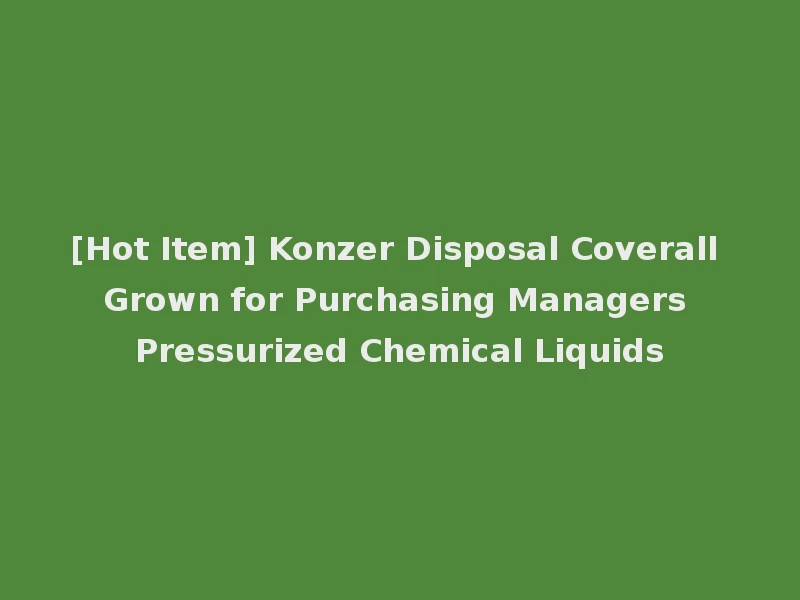 [Hot Item] Konzer Disposal Coverall Grown for Purchasing Managers Pressurized Chemical Liquids