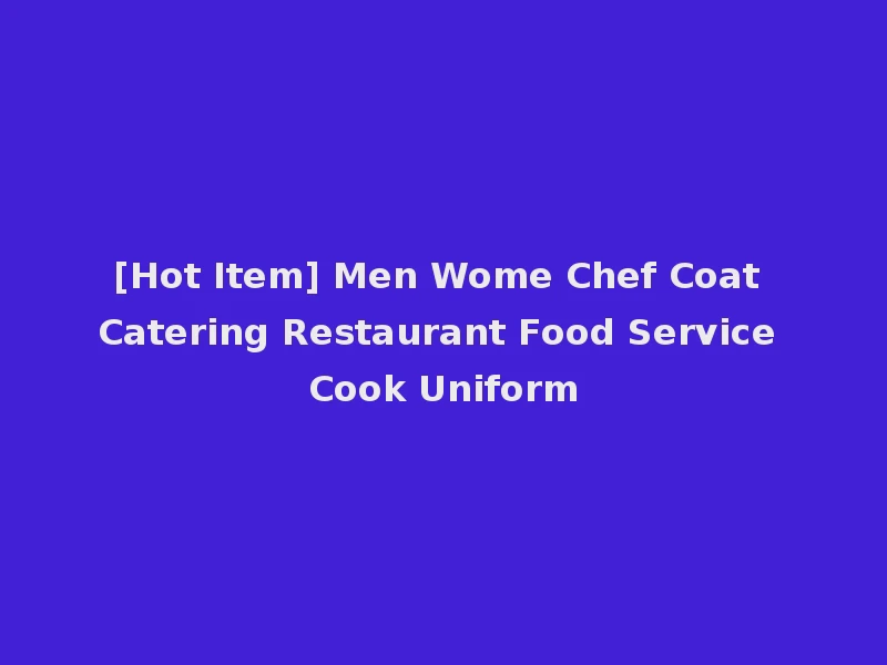 [Hot Item] Men Wome Chef Coat Catering Restaurant Food Service Cook Uniform