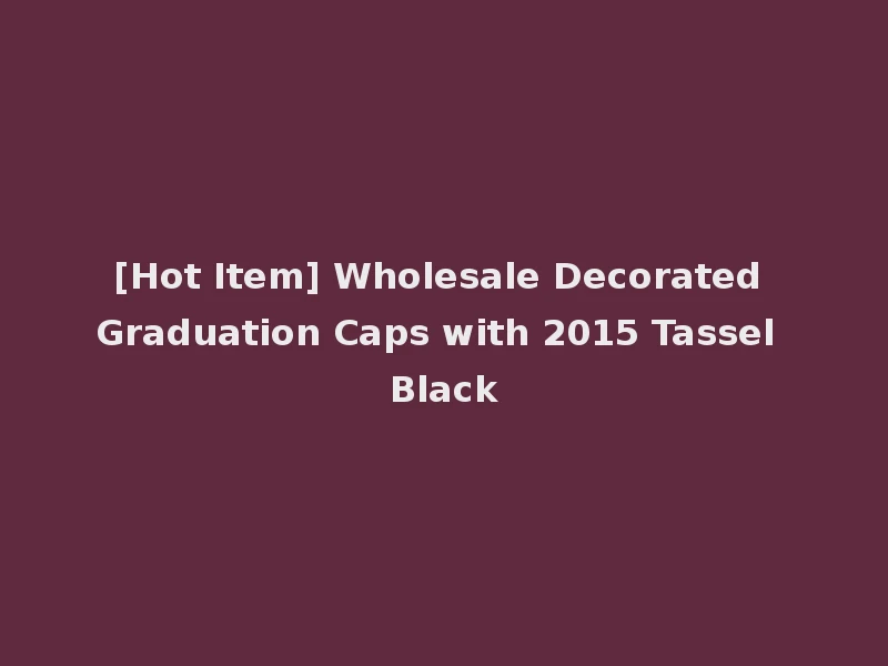 [Hot Item] Wholesale Decorated Graduation Caps with 2015 Tassel Black