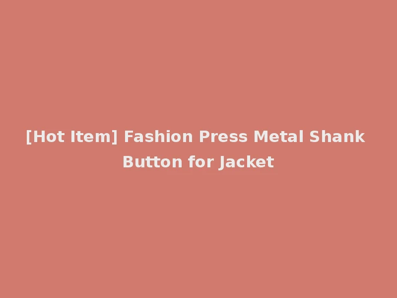 [Hot Item] Fashion Press Metal Shank Button for Jacket