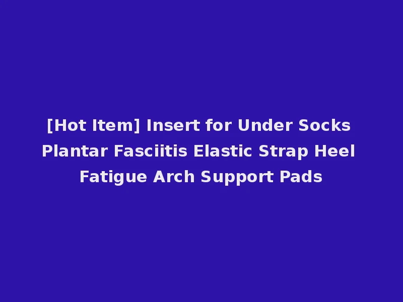 [Hot Item] Insert for Under Socks Plantar Fasciitis Elastic Strap Heel Fatigue Arch Support Pads