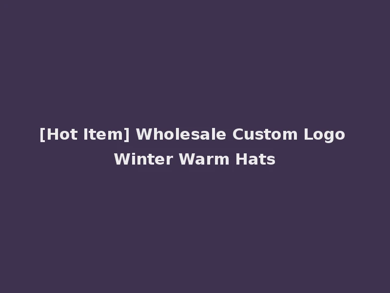 [Hot Item] Wholesale Custom Logo Winter Warm Hats