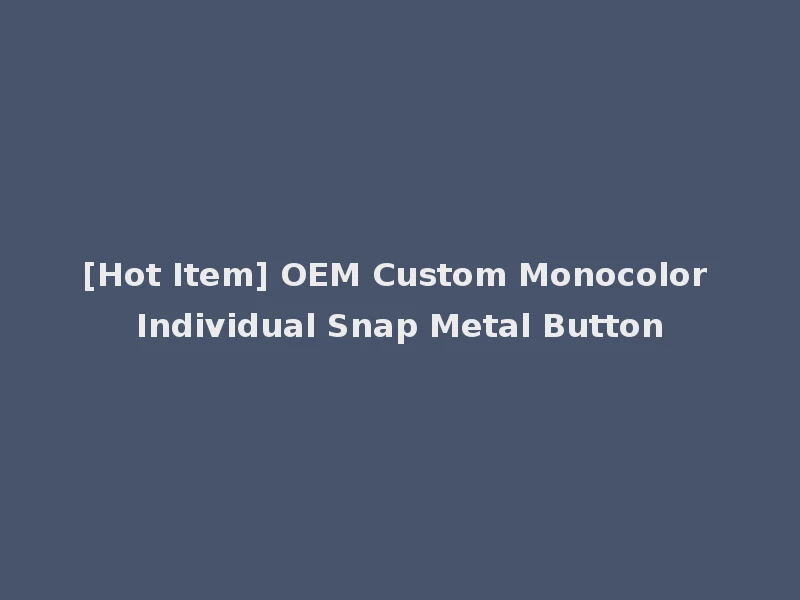 [Hot Item] OEM Custom Monocolor Individual Snap Metal Button