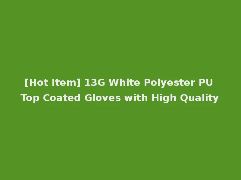[Hot Item] 13G White Polyester PU Top Coated Gloves with High Quality