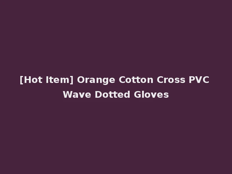 [Hot Item] Orange Cotton Cross PVC Wave Dotted Gloves