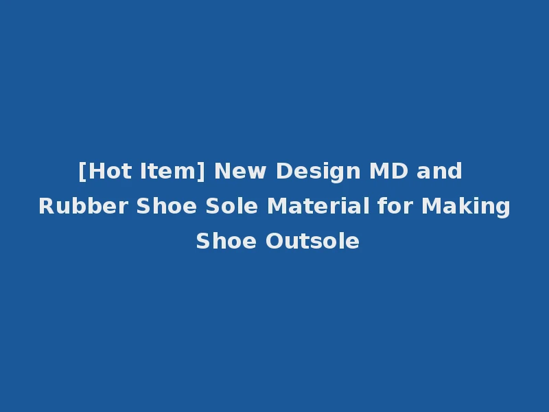 [Hot Item] New Design MD and Rubber Shoe Sole Material for Making Shoe Outsole