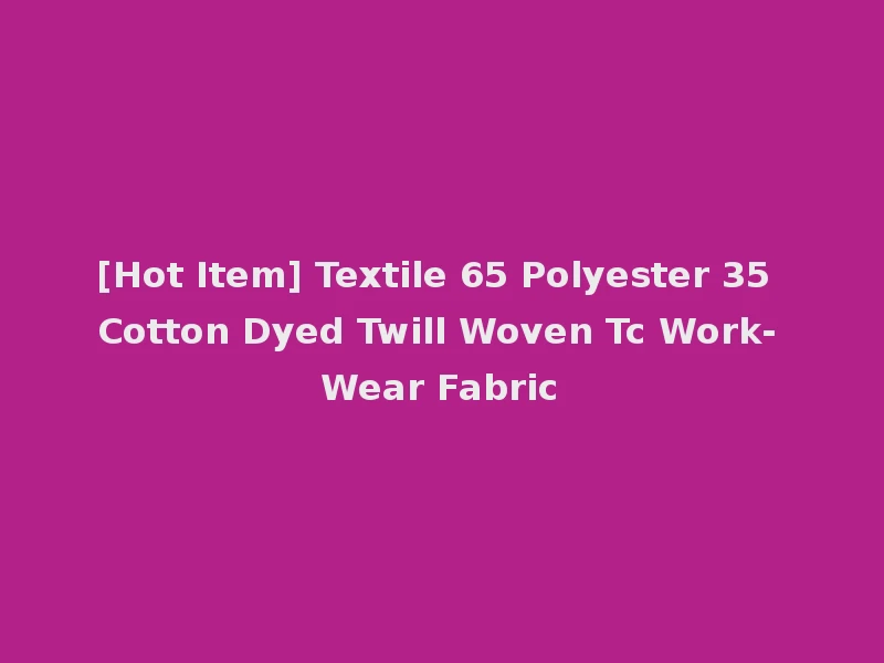 [Hot Item] Textile 65 Polyester 35 Cotton Dyed Twill Woven Tc Work-Wear Fabric