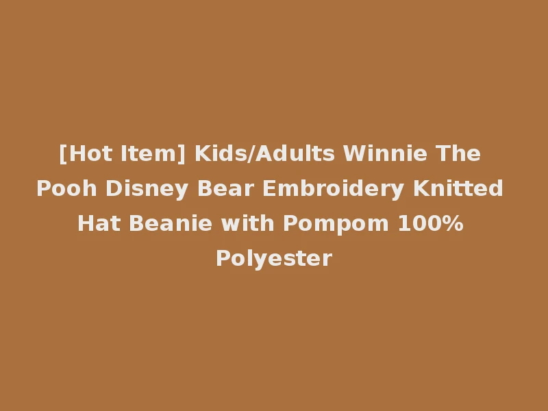 [Hot Item] Kids/Adults Winnie The Pooh Disney Bear Embroidery Knitted Hat Beanie with Pompom 100% Polyester