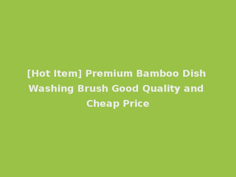 [Hot Item] Premium Bamboo Dish Washing Brush Good Quality and Cheap Price