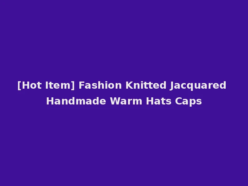 [Hot Item] Fashion Knitted Jacquared Handmade Warm Hats Caps