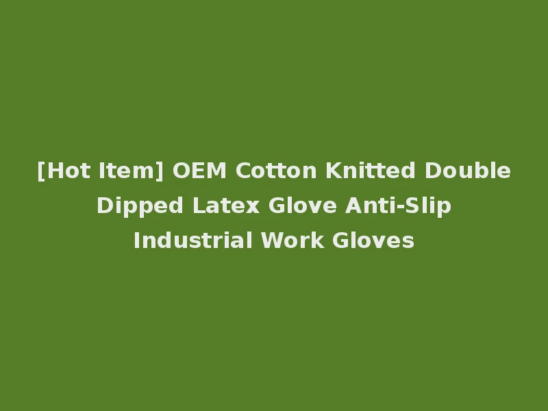 [Hot Item] OEM Cotton Knitted Double Dipped Latex Glove Anti-Slip Industrial Work Gloves