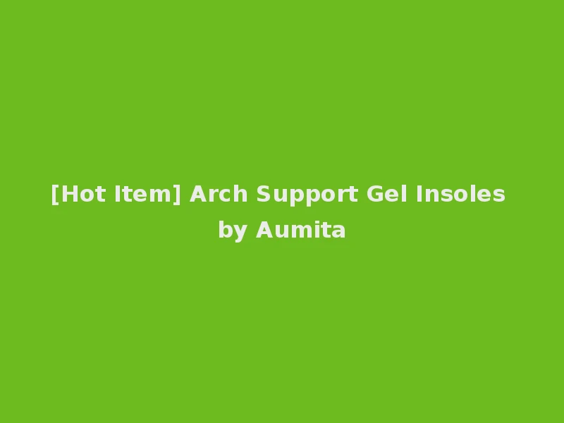 [Hot Item] Arch Support Gel Insoles by Aumita