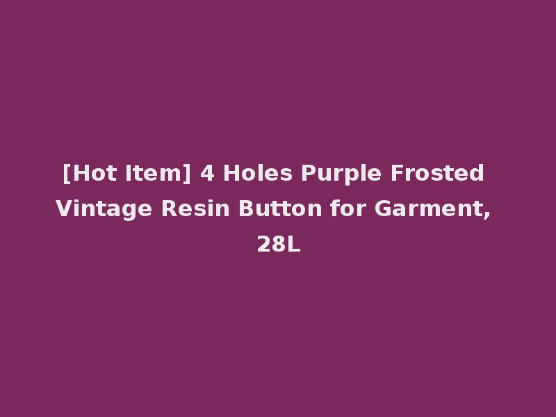 [Hot Item] 4 Holes Purple Frosted Vintage Resin Button for Garment, 28L