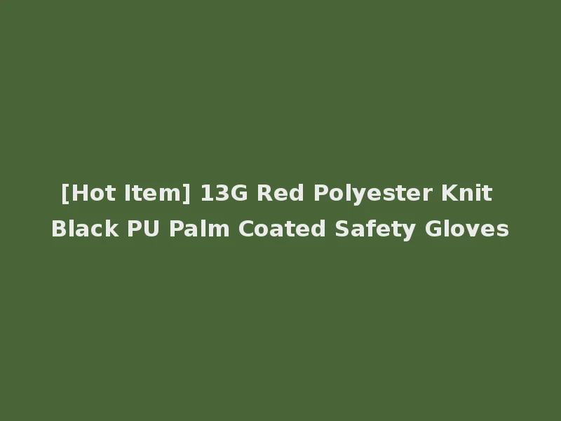 [Hot Item] 13G Red Polyester Knit Black PU Palm Coated Safety Gloves
