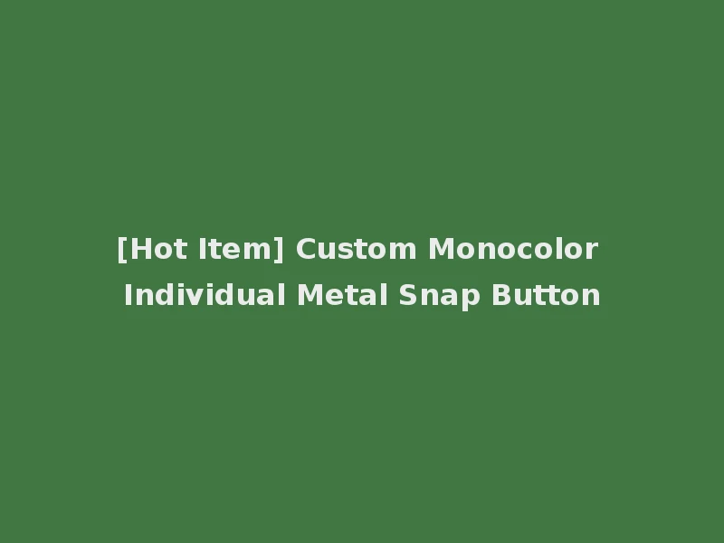 [Hot Item] Custom Monocolor Individual Metal Snap Button
