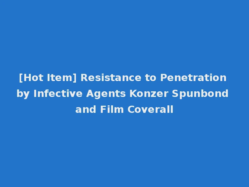 [Hot Item] Resistance to Penetration by Infective Agents Konzer Spunbond and Film Coverall