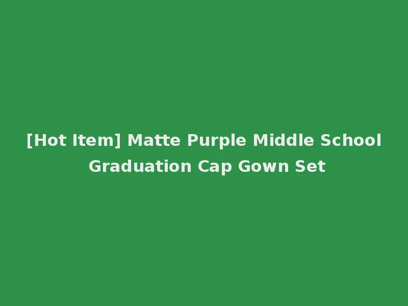 [Hot Item] Matte Purple Middle School Graduation Cap Gown Set