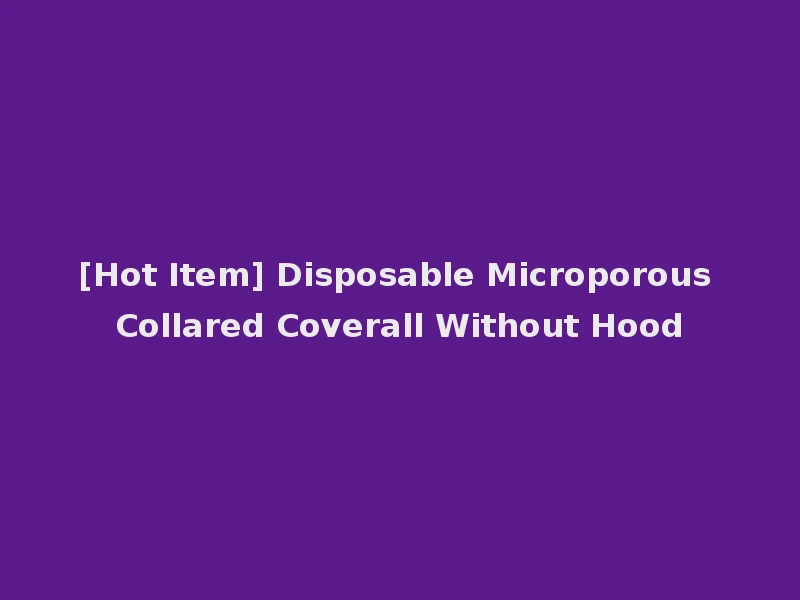 [Hot Item] Disposable Microporous Collared Coverall Without Hood