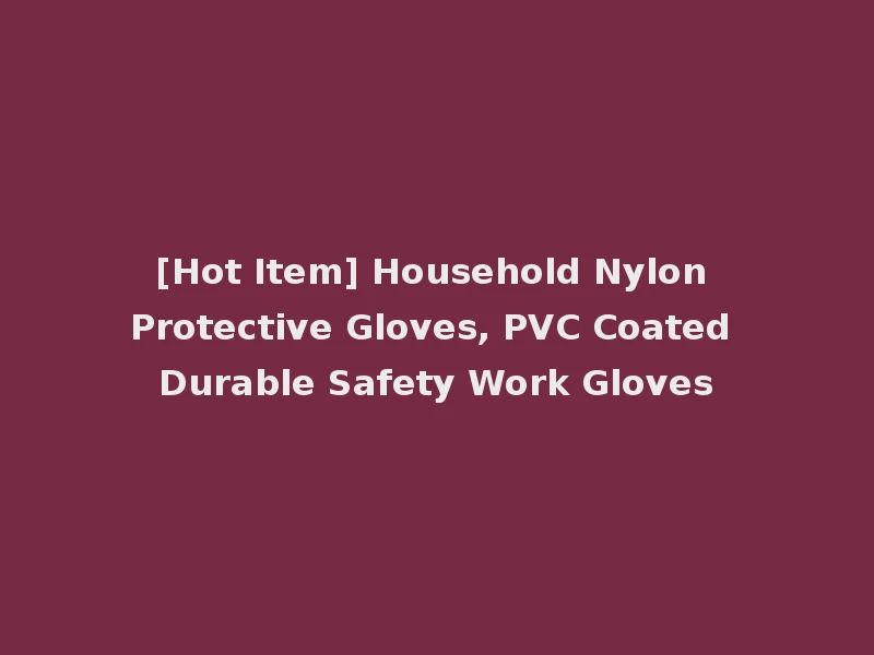 [Hot Item] Household Nylon Protective Gloves, PVC Coated Durable Safety Work Gloves