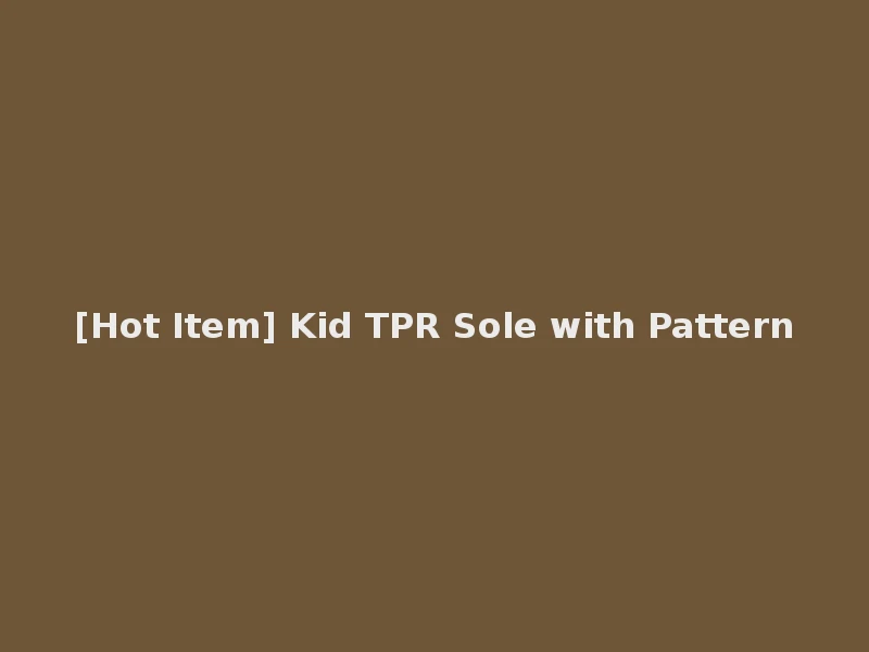 [Hot Item] Kid TPR Sole with Pattern