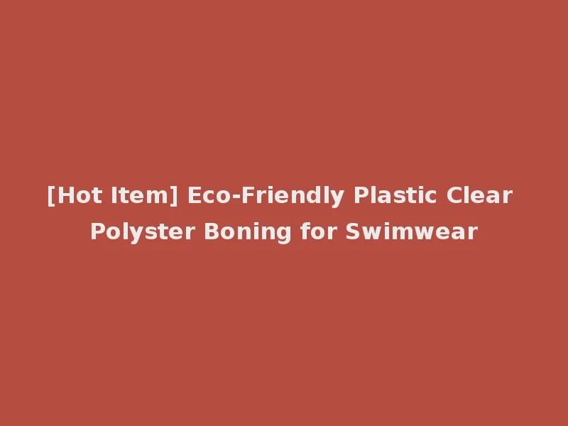 [Hot Item] Eco-Friendly Plastic Clear Polyster Boning for Swimwear
