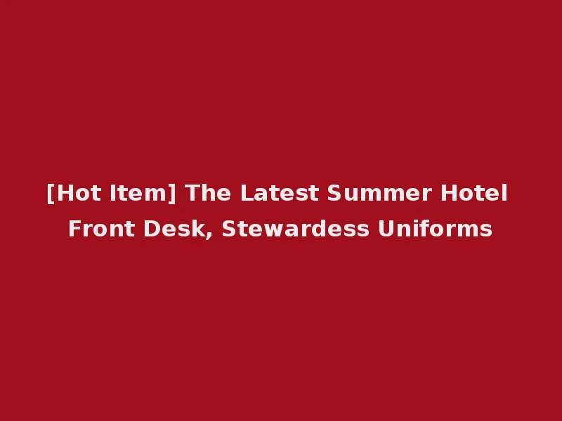 [Hot Item] The Latest Summer Hotel Front Desk, Stewardess Uniforms
