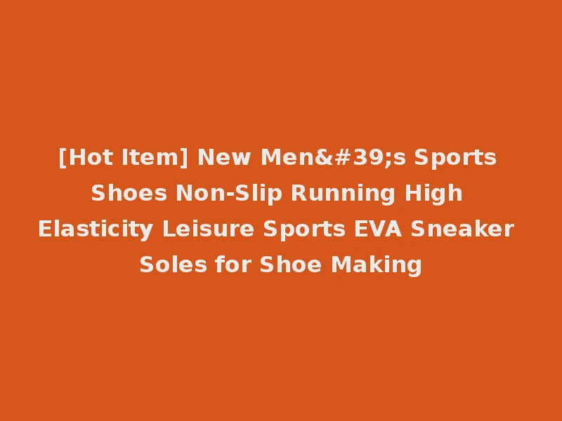 [Hot Item] New Men's Sports Shoes Non-Slip Running High Elasticity Leisure Sports EVA Sneaker Soles for Shoe Making