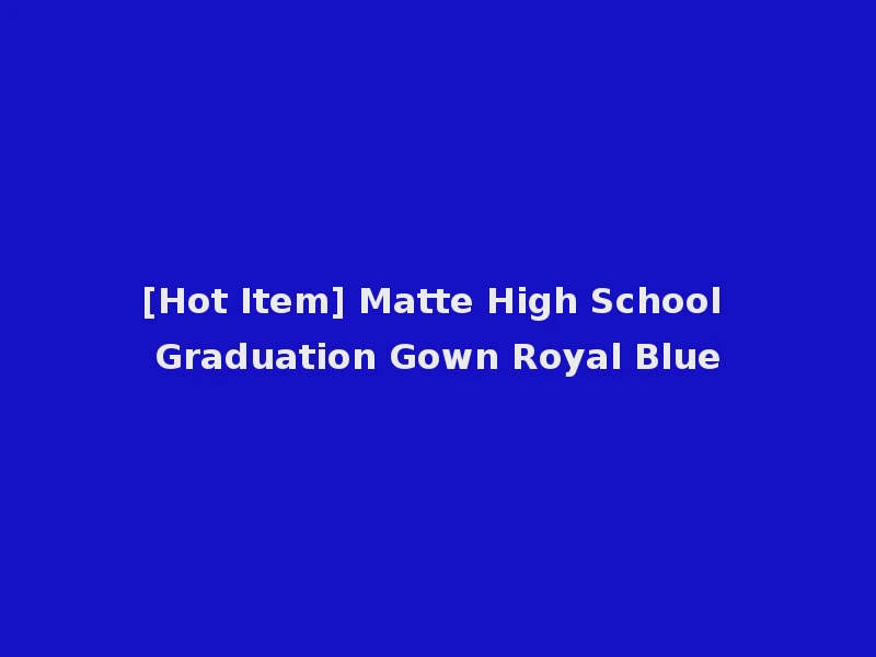 [Hot Item] Matte High School Graduation Gown Royal Blue