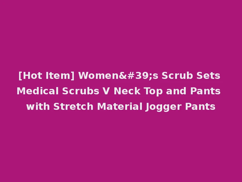 [Hot Item] Women's Scrub Sets Medical Scrubs V Neck Top and Pants with Stretch Material Jogger Pants