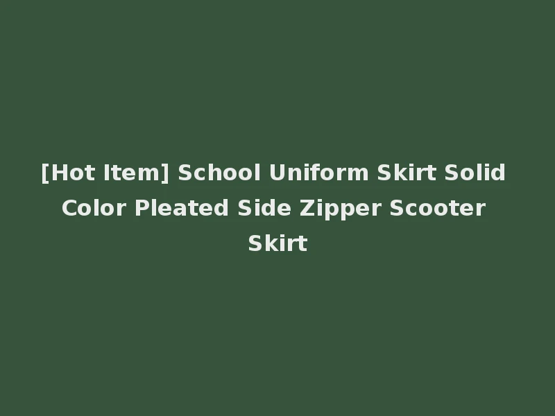 [Hot Item] School Uniform Skirt Solid Color Pleated Side Zipper Scooter Skirt
