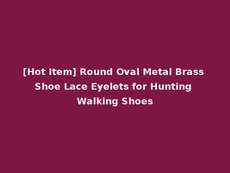 [Hot Item] Round Oval Metal Brass Shoe Lace Eyelets for Hunting Walking Shoes