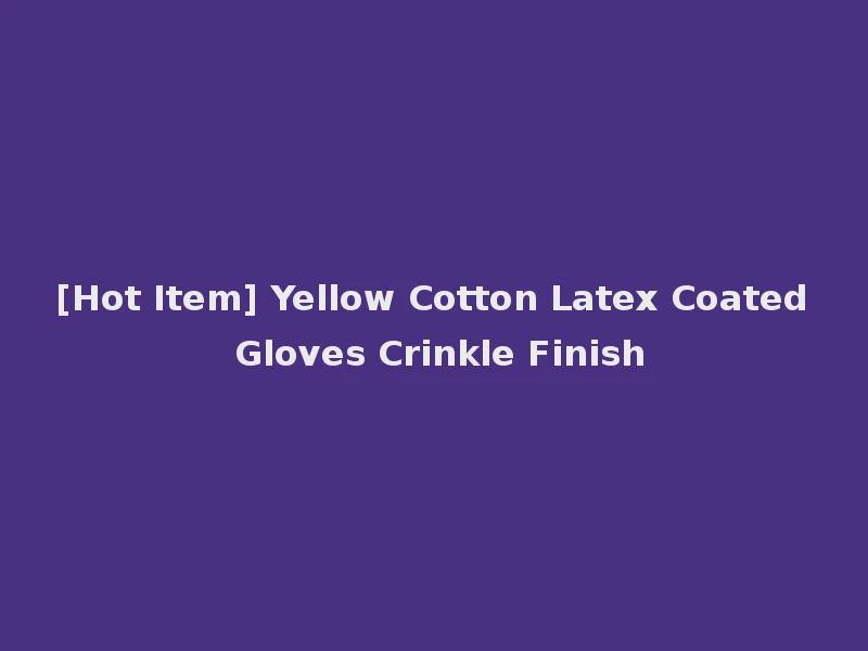[Hot Item] Yellow Cotton Latex Coated Gloves Crinkle Finish