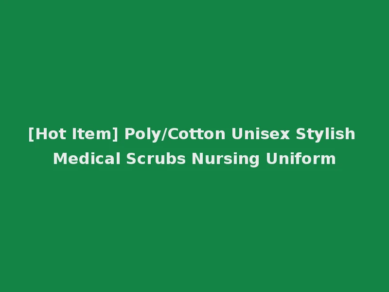[Hot Item] Poly/Cotton Unisex Stylish Medical Scrubs Nursing Uniform