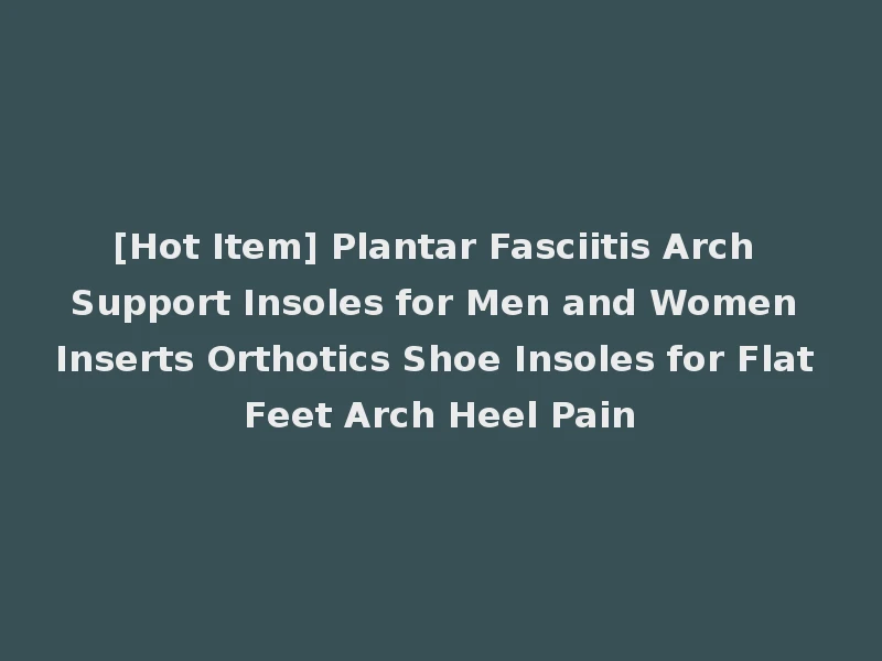 [Hot Item] Plantar Fasciitis Arch Support Insoles for Men and Women Inserts Orthotics Shoe Insoles for Flat Feet Arch Heel Pain