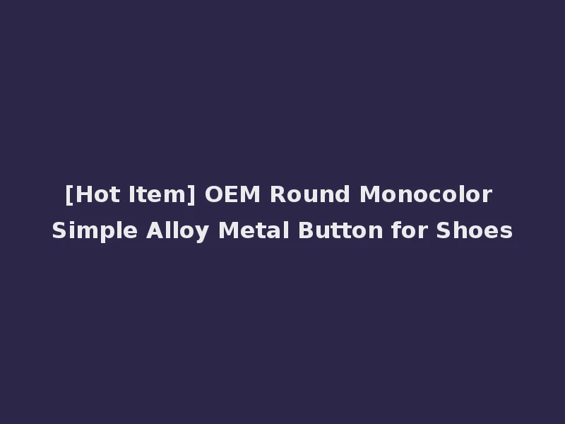 [Hot Item] OEM Round Monocolor Simple Alloy Metal Button for Shoes
