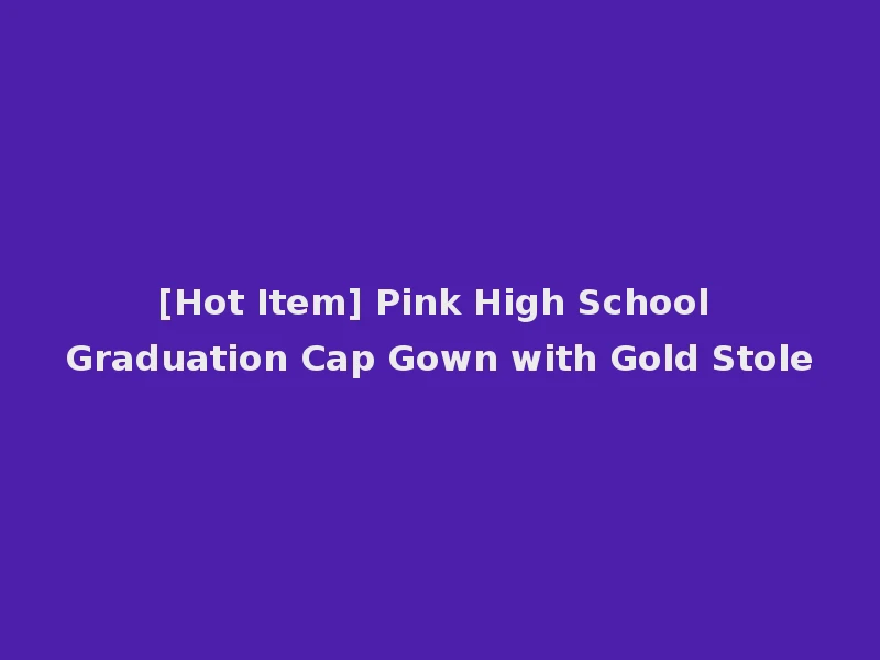 [Hot Item] Pink High School Graduation Cap Gown with Gold Stole