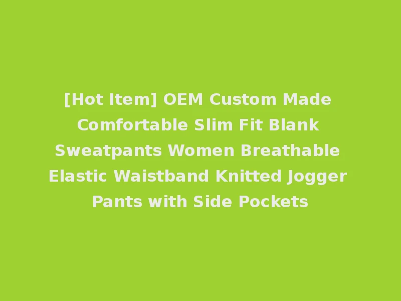 [Hot Item] OEM Custom Made Comfortable Slim Fit Blank Sweatpants Women Breathable Elastic Waistband Knitted Jogger Pants with Side Pockets