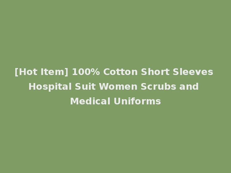 [Hot Item] 100% Cotton Short Sleeves Hospital Suit Women Scrubs and Medical Uniforms
